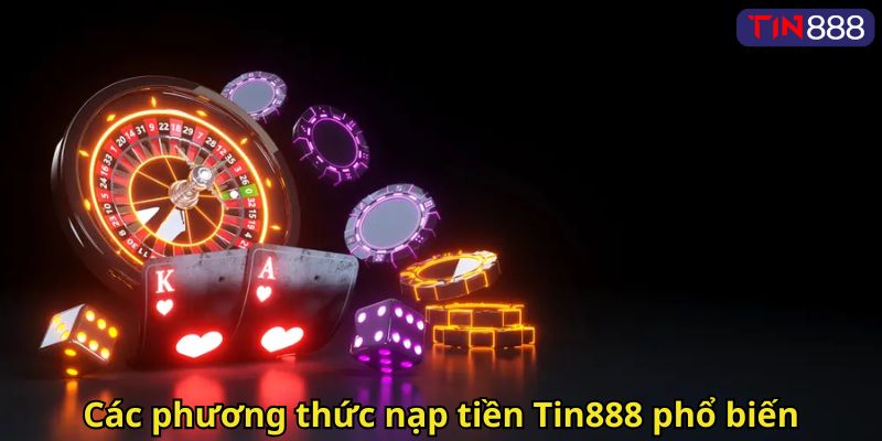 Các phương thức nạp tiền Tin888 phổ biến