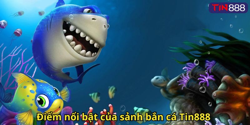 Điểm nổi bật của sảnh bắn cá Tin888