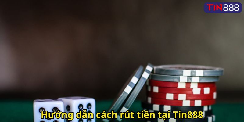 Hướng dẫn cách rút tiền tại Tin888
