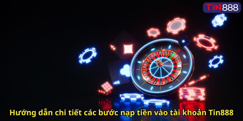 Hướng dẫn chi tiết các bước nạp tiền vào tài khoản Tin888