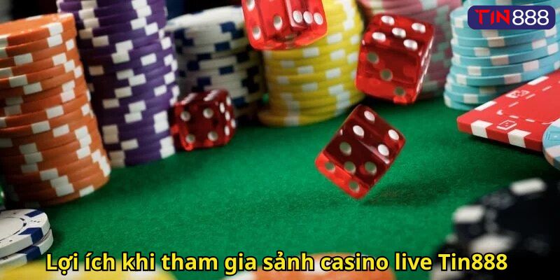 Lợi ích khi tham gia sảnh casino live Tin888