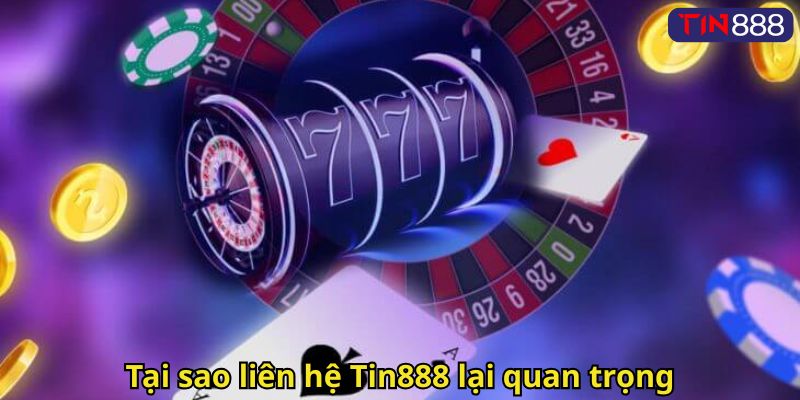 Tại sao liên hệ Tin888 lại quan trọng