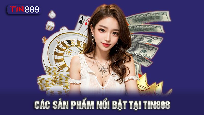 Tin888 3 Các sản phẩm nổi bật tại Tin888